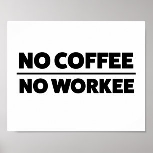 NO COFFEE. NO WORKEE POSTER