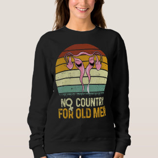 No Country For Old Men Uterus Feminist Women Right Sweatshirt