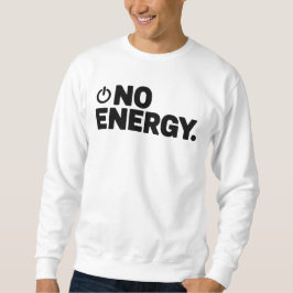 No Energy T-Shirt | Dry Humor Minimal Typography  Sweatshirt