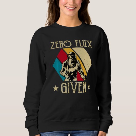 No Flux Given - Funny Welding Welder No Flux Perfe Sweatshirt (Vorderseite)