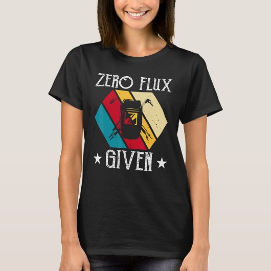 No Flux Given - Funny Welding Welder No Flux Perfe T-Shirt (Vorderseite)