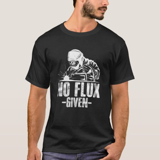 No Flux Given Welding Dad Welder Arc Welding Metal T-Shirt (Vorderseite)