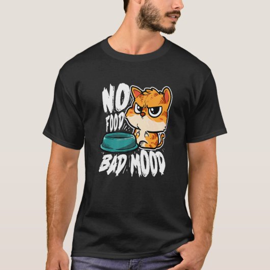 No Food Bad Mood  Hungry Cat T-Shirt (Vorderseite)