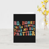 No Honey You're Thinner Than Me Not Prettier Karte (Gelbe Blume)
