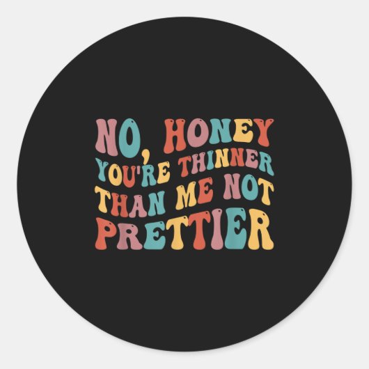 No Honey You're Thinner Than Me Not Prettier  Runder Aufkleber (Vorderseite)