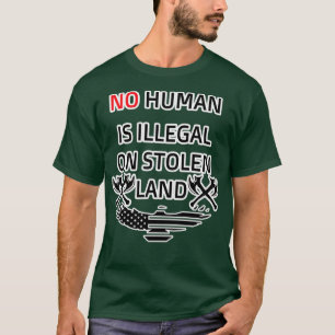 NO human is illegal on stolen land design T-Shirt