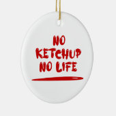No Ketchup No Life Keramik Ornament (Rechts)