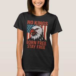 No Kings Geboren Free Bleibe Free Eagle T-Shirt