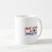 No Kings In America Since 1776 Patriotic Independe Kaffeetasse (VorderseiteRechts)