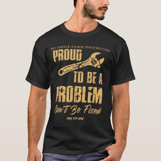 No Longer Under Construction Proud To Be A Problem T-Shirt (Vorderseite)