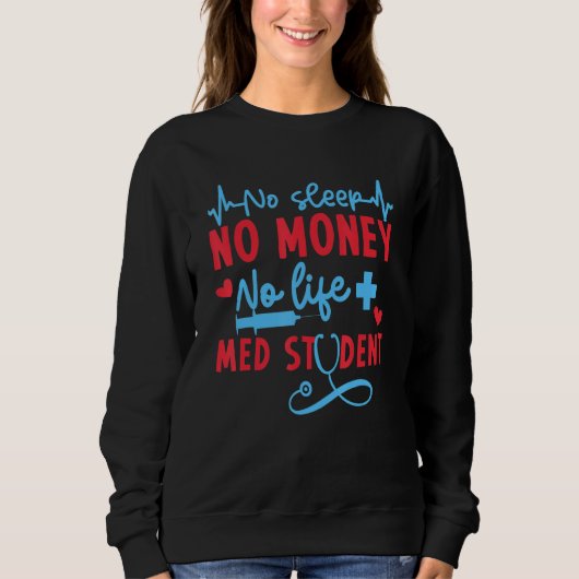 No Money Sleep Life Med Student Medical School M Sweatshirt (Vorderseite)