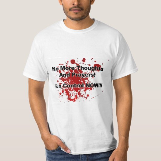 No More Thoughts and Prayers! Gun Control Now!! T-Shirt (Vorderseite)