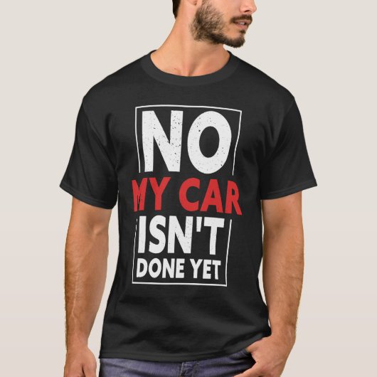 No My Car Isn't Done Yet  Car Mechanic Garage Desi T-Shirt (Vorderseite)