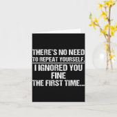 No Need Repeat Yourself I Ignored You Funny Saying Karte (Gelbe Blume)