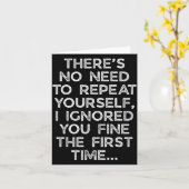 No Need Repeat Yourself I Ignored You Funny Saying Karte (Gelbe Blume)