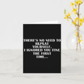 No Need Repeat Yourself I Ignored You Funny Saying Karte (Gelbe Blume)