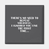 No Need Repeat Yourself I Ignored You Funny Saying Magnet (Vorne)