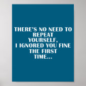 No Need Repeat Yourself I Ignored You Funny Saying Poster (Vorne)