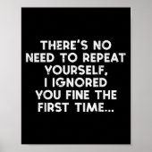 No Need Repeat Yourself I Ignored You Funny Saying Poster (Vorne)