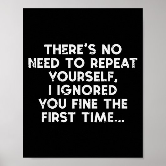 No Need Repeat Yourself I Ignored You Funny Saying Poster (Vorne)