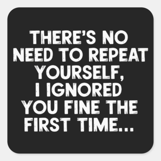 No Need Repeat Yourself I Ignored You Funny Saying Quadratischer Aufkleber (Vorderseite)