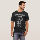 No New Tools Today Funny T-Shirt (Vorne ganz)