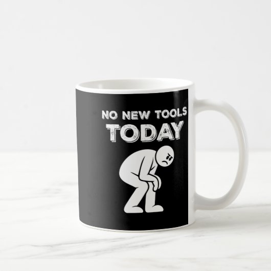 No New Tools Today Humor Sarcastic Meme Sad Stickm Kaffeetasse (Rechts)
