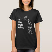 No New Tools Today  T-Shirt (Vorderseite)