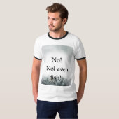 No! Not even fish! T-Shirt (Vorne ganz)