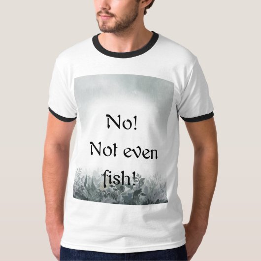 No! Not even fish! T-Shirt (Vorderseite)