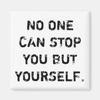 No one can stop you but yourself - Magnet