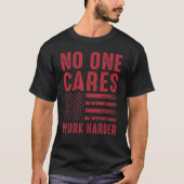No One Cares Work Harder T-Shirt (Vorderseite)