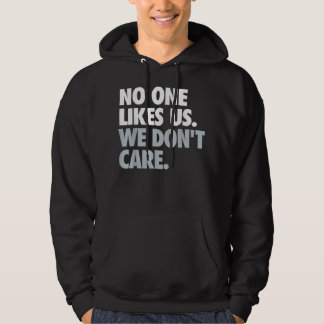 No One Likes Us. We Don't Care. Hoodie