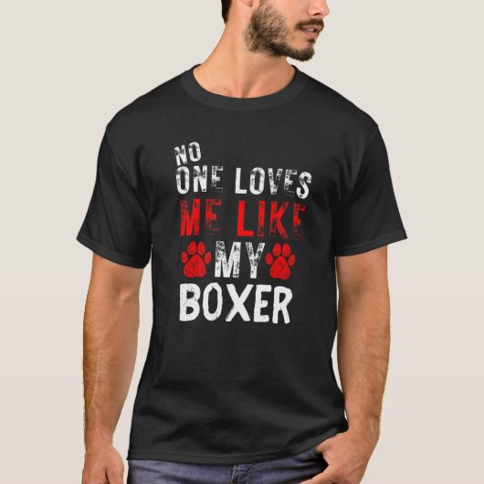 No One Loves Me Like My Boxer Dog T-Shirt (Vorderseite)