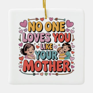 No One Loves You Like Your Mother Keramikornament