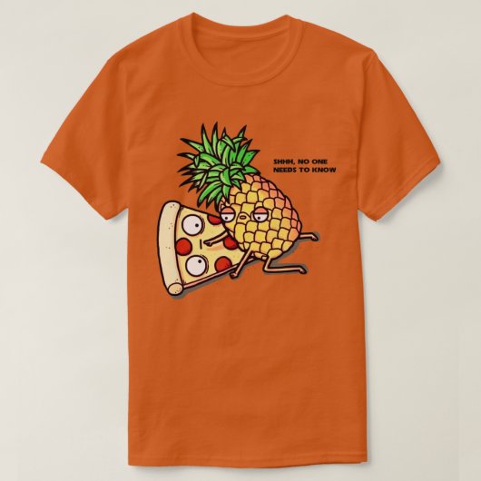 No one needs to know Pizza Pineapple Funny T-Shirt (Design vorne)