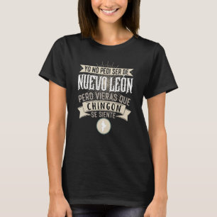 No Pedí Ser De Nuevo Leon Pero Vieras Que Chingon T-Shirt