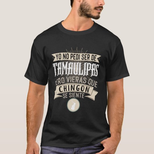 No Pedí Ser De Tamaulipas Pero Vieras Que Chingon T-Shirt (Vorderseite)