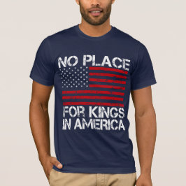 No Place For Kings In America - Defending Freedom T-Shirt