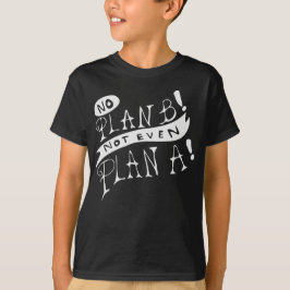 No Plan B Not Even Plan A T-Shirt