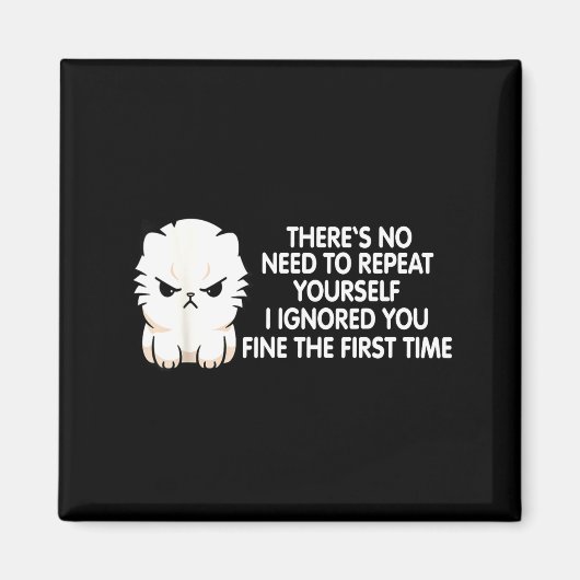 No Repeat Yourself I Ignored You Funny Cat Saying Magnet (Vorne)