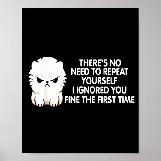 No Repeat Yourself I Ignored You Funny Cat Saying  Poster (Vorne)