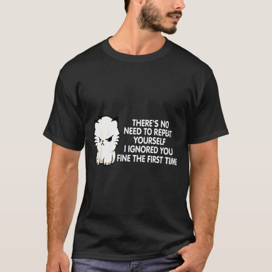 No Repeat Yourself I Ignored You Funny Cat Saying  T-Shirt (Vorderseite)