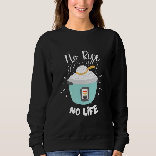 No Rice No Life   Rice Chinese Asian Food Got Rice Sweatshirt (Vorderseite)