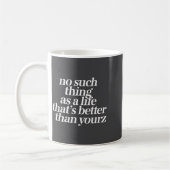 No Such Thing As A Life Better Than Yourz Funny Qu Kaffeetasse (Links)