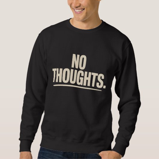 No Thoughts T-Shirt | Minimal Dry Humor Bold Sweatshirt (Vorderseite)