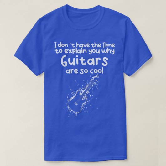 No Time to eplain you why Guitars are so cool  T-Shirt (Design vorne)