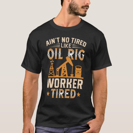 No Tired Like Oil Rig Worker Tired - Oilfield Work T-Shirt (Vorderseite)