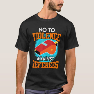 No to violence against referees Violence referee T-Shirt