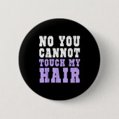 No You Cannot Touch My Hair Funny Humor  Button (Vorderseite)